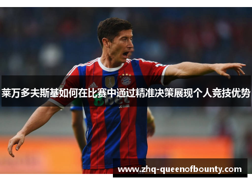 莱万多夫斯基如何在比赛中通过精准决策展现个人竞技优势