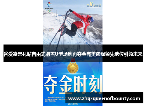 谷爱凌崇礼站自由式滑雪U型场地再夺金完美演绎领先地位引领未来
