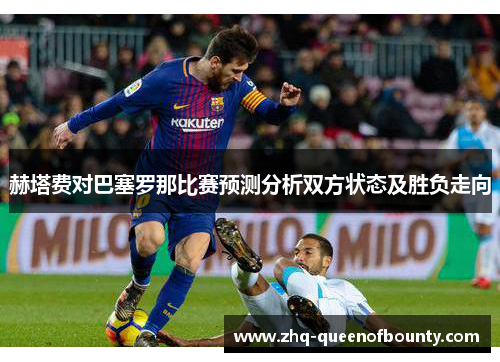 赫塔费对巴塞罗那比赛预测分析双方状态及胜负走向