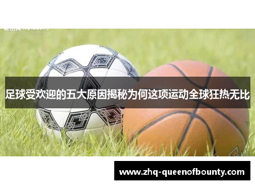 足球受欢迎的五大原因揭秘为何这项运动全球狂热无比