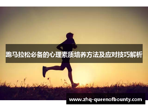 跑马拉松必备的心理素质培养方法及应对技巧解析 跑马拉松必备的心理素质培养方法及应对技巧解析