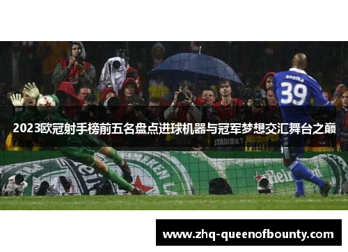 2023欧冠射手榜前五名盘点进球机器与冠军梦想交汇舞台之巅