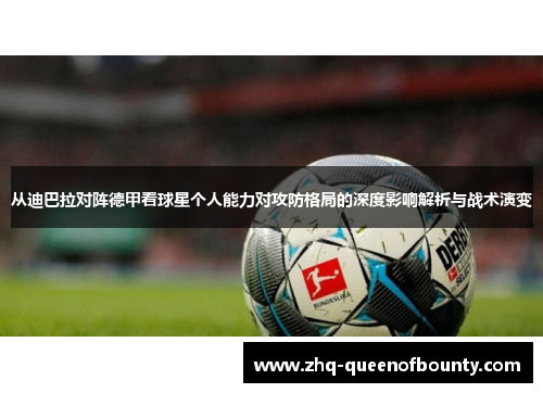 从迪巴拉对阵德甲看球星个人能力对攻防格局的深度影响解析与战术演变