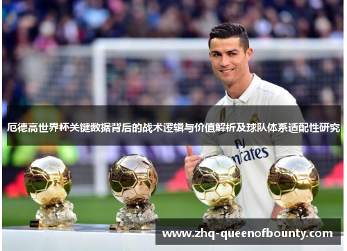 厄德高世界杯关键数据背后的战术逻辑与价值解析及球队体系适配性研究 厄德高世界杯关键数据背后的战术逻辑与价值解析及球队体系适配性研究