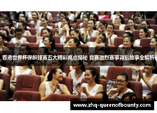 香港世界杯保龄球赛五大精彩亮点揭秘 竞赛激烈赛事背后故事全解析 香港世界杯保龄球赛五大精彩亮点揭秘 竞赛激烈赛事背后故事全解析