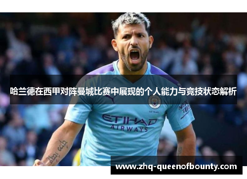 哈兰德在西甲对阵曼城比赛中展现的个人能力与竞技状态解析 哈兰德在西甲对阵曼城比赛中展现的个人能力与竞技状态解析