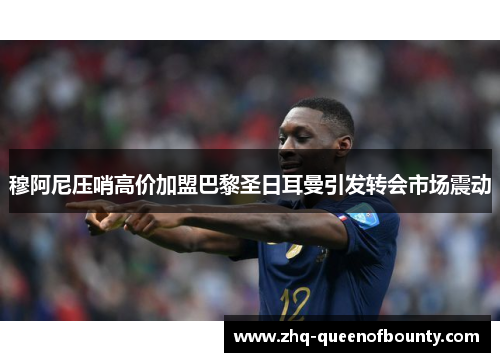 穆阿尼压哨高价加盟巴黎圣日耳曼引发转会市场震动