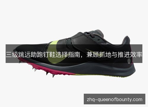 三级跳远助跑钉鞋选择指南,兼顾抓地与推进效率 三级跳远助跑钉鞋选择指南,兼顾抓地与推进效率