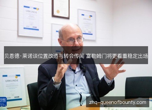 贝恩德·莱诺谈位置改造与转会传闻 富勒姆门将更看重稳定出场 贝恩德·莱诺谈位置改造与转会传闻 富勒姆门将更看重稳定出场